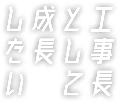 工事長として成長したい